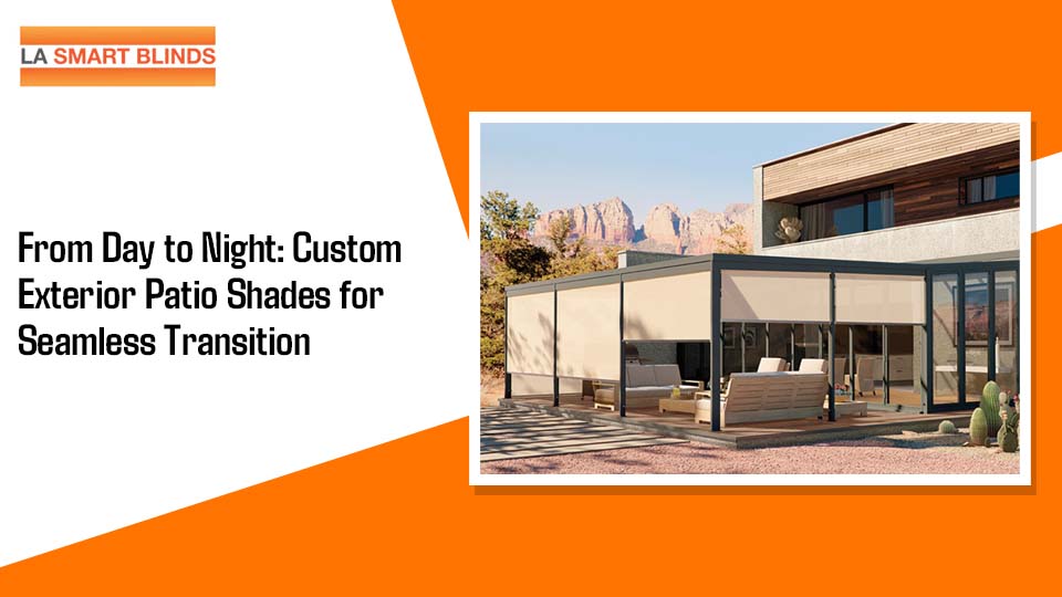 From Day to Night: Custom Exterior Patio Shades for Seamless Transition