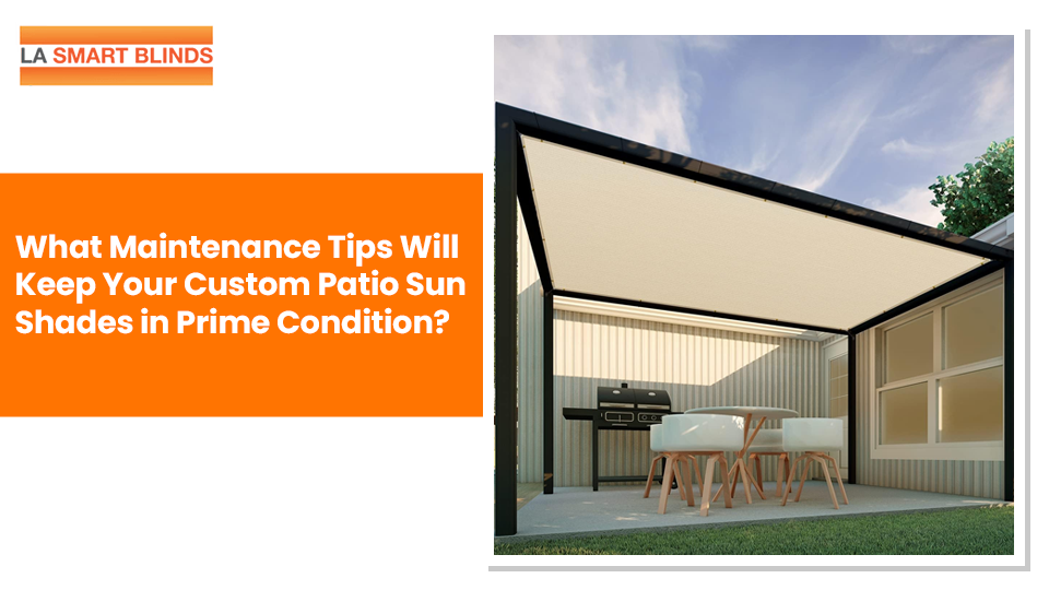 What Maintenance Tips Will Keep Your Custom Patio Sun Shades in Prime Condition?