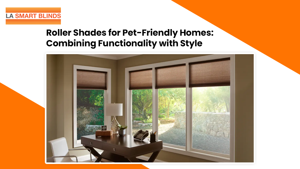 Roller Shades for Pet-Friendly Homes: Combining Functionality with Style