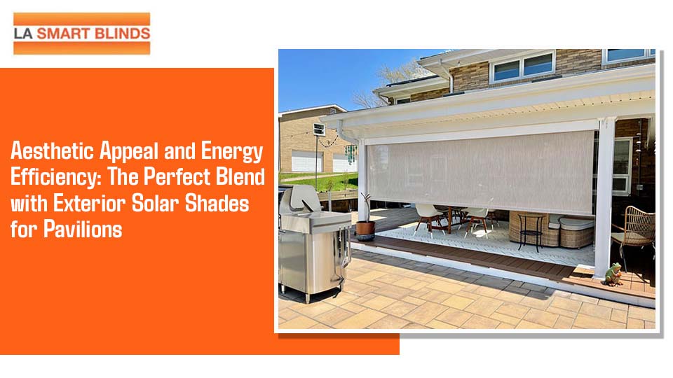 Aesthetic Appeal and Energy Efficiency: The Perfect Blend with Exterior Solar Shades for Pavilions
